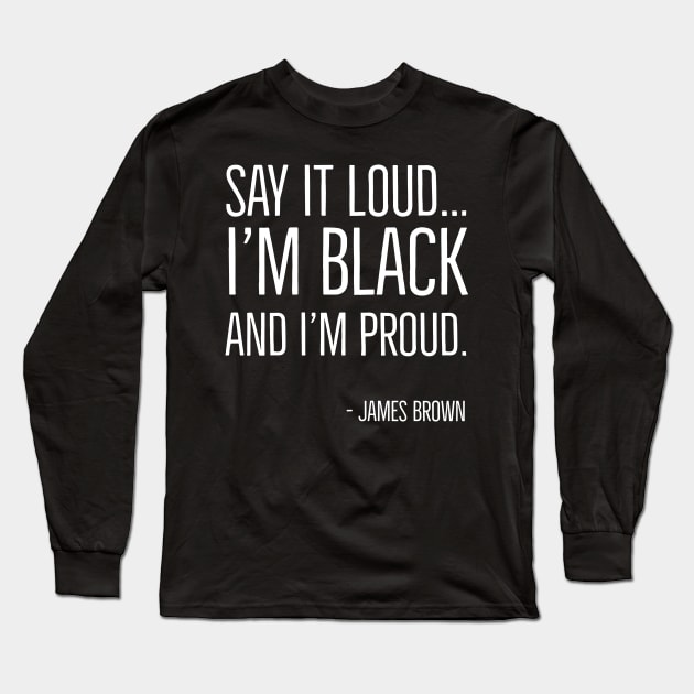 Say It Loud...I'm Black and I'm Proud, James Brown, Black History, African American, Black Music Long Sleeve T-Shirt by UrbanLifeApparel